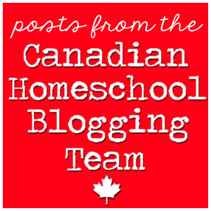Posts from the Canadian Homeschool Blogging Team