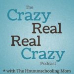 Homeschool Podcasts - The Crazy Real, Real Crazy Podcast