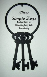 Three Simple Keys: Practical Habits for Maintaining Sanity While Homeschooling - www.learningmama.com