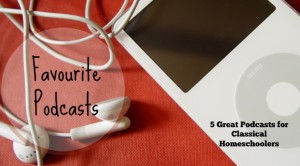 Check out these 5 podcasts - perfect for classical homeschoolers!