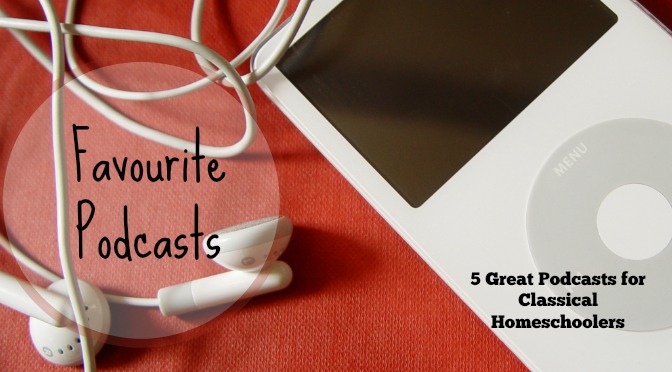 5 Great Podcasts for Classical Homeschoolers