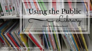 {HOW WE HOMESCHOOL} Using the Public Library