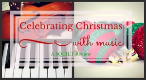 Celebrating Christmas With Music {A SQUILT Review}