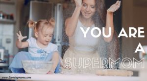 YOU ARE A SUPERMOM -shine in your own way, mama!