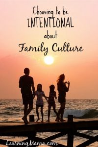 It is so important to be intentional about your family culture! All families, have their own unique cultures, and if you have not chosen to incorporate habits, traditions, and values that reflect your own personal values, you just may find that your family culture becomes a reflection of what is going on in the culture at large!