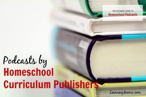 The Ultimate Guide to Homeschool Podcasts: Podcasts by Homeschool Curriculum Publishers