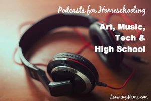 Homeschool Podcasts: Podcasts for homeschooling art, music, tech & high school