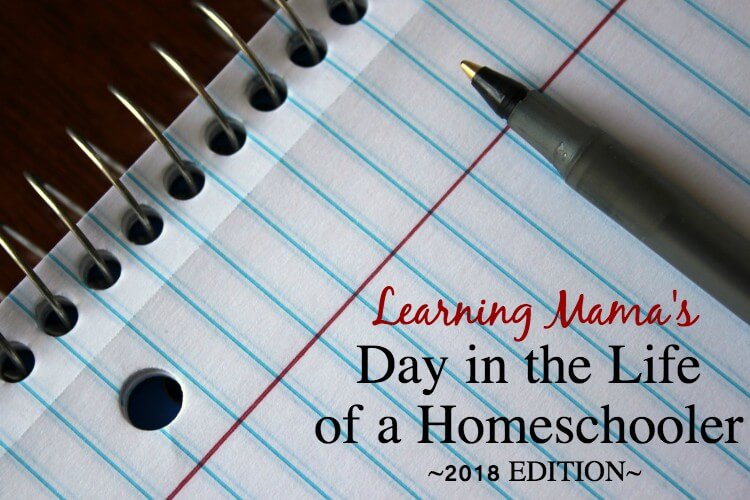 Learning Mama’s Day in the Life of Homeschooler – 2018 Edition