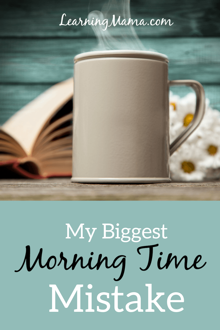 My Biggest Morning Time Mistake - Even though we love Morning Time, even though we've been doing it for years,  and even though I'm convinced that it's an important part of our homeschool day, I slipped up.