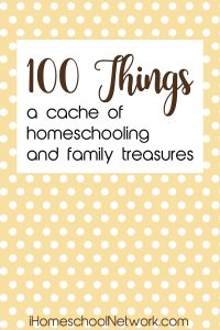 100 Things A cache of homeschooling and family treasures