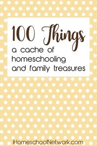 100 Things A cache of homeschooling and family treasures