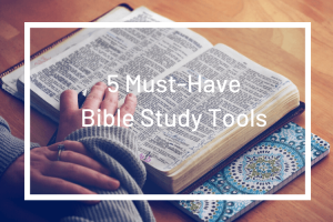 5 Must-Have Bible Study Tools